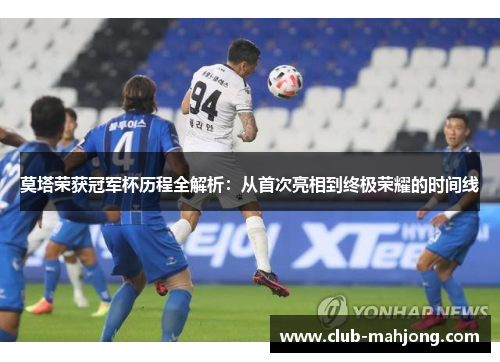 莫塔荣获冠军杯历程全解析:从首次亮相到终极荣耀的时间线 莫塔荣获冠军杯历程全解析:从首次亮相到终极荣耀的时间线