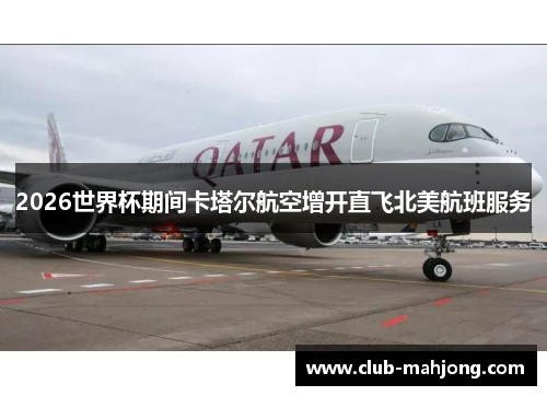2026世界杯期间卡塔尔航空增开直飞北美航班服务