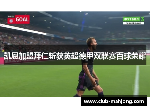 凯恩加盟拜仁斩获英超德甲双联赛百球荣耀